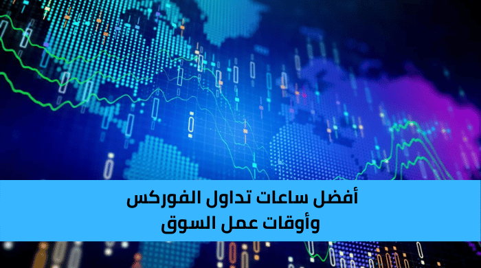 أفضل ساعات تداول سوق الفوركس والعملات الأجنبية